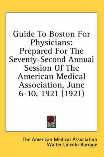 Guide to Boston for Physicians: Prepared for the Seventy-Second Annual Session of the American Medical Association, June 6-10, 1921 (1921)