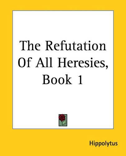 Cover image for The Refutation Of All Heresies, Book 1