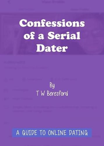 Cover image for Confessions of a Serial Dater: A Guide to Online Dating