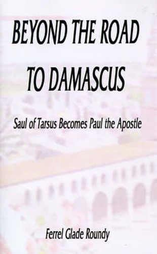 Beyond the Road to Damascus: Saul of Tarsus Becomes Paul the Apostle