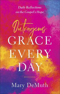 Cover image for Outrageous Grace Every Day: Daily Reflections on the Gospel's Hope