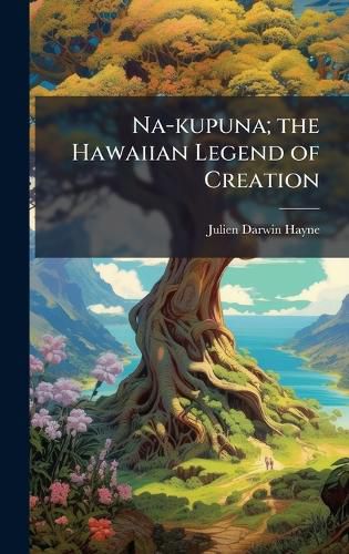 Cover image for Na-kupuna; the Hawaiian Legend of Creation