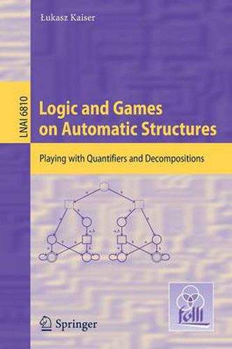 Cover image for Logic and Games on Automatic Structures: Playing with Quantifiers and Decompositions