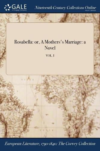 Cover image for Rosabella: or, A Mothers's Marriage: a Novel; VOL. I