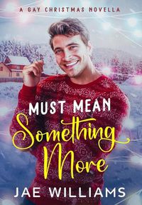 Cover image for Must Mean Something More (A Gay Christmas Novella)