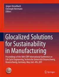 Cover image for Glocalized Solutions for Sustainability in Manufacturing: Proceedings of the 18th CIRP International Conference on Life Cycle Engineering, Technische Universitat Braunschweig, Braunschweig, Germany, May 2nd - 4th, 2011