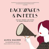 Cover image for Backwards and in Heels Lib/E: The Past, Present, and Future of Women Working in Film