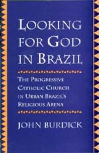 Cover image for Looking for God in Brazil: The Progressive Catholic Church in Urban Brazil's Religious Arena