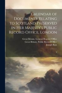 Cover image for Calendar of Documents Relating to Scotland Preserved in Her Majesty's Public Record Office, London