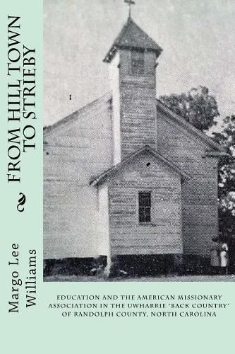 Cover image for From Hill Town to Strieby: Education and the American Missionary Association in the Uwharrie  Back Country  of Randolph County, North Carolina