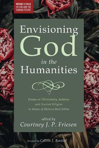 Cover image for Envisioning God in the Humanities: Essays on Christianity, Judaism, and Ancient Religion in Honor of Melissa Harl Sellew