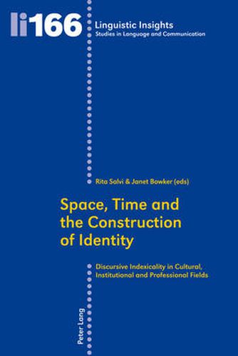 Space, Time and the Construction of Identity: Discursive Indexicality in Cultural, Institutional and Professional Fields