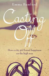 Cover image for Casting Off: How a City Girl Found Happiness on the High Seas