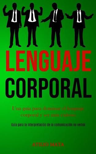 Cover image for Lenguaje corporal: Una guia para dominar el lenguaje corporal y ser mas exitoso (Guia para la interpretacion de la comunicacion no verbal)