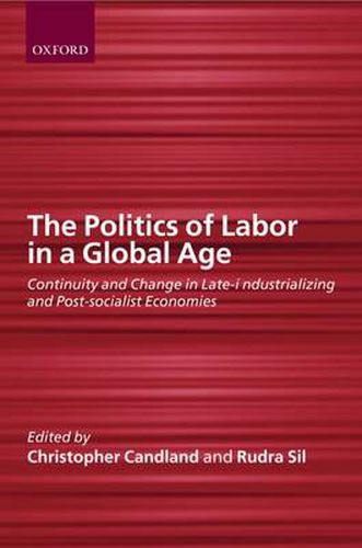 Cover image for The Politics of Labor in a Global Age: Continuity and Change in Late-Industrializing and Post-Socialist Economies