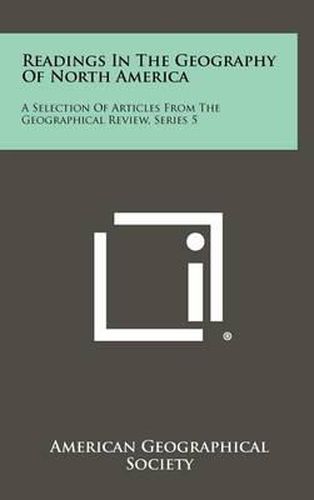 Cover image for Readings in the Geography of North America: A Selection of Articles from the Geographical Review, Series 5