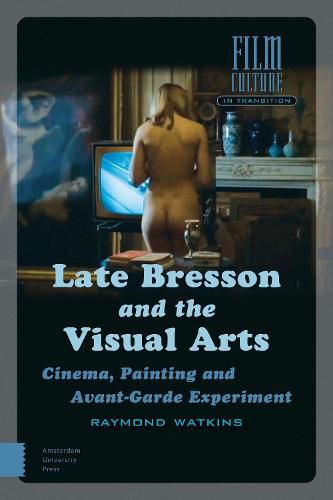 Late Bresson and the Visual Arts: Cinema, Painting and Avant-Garde Experiment