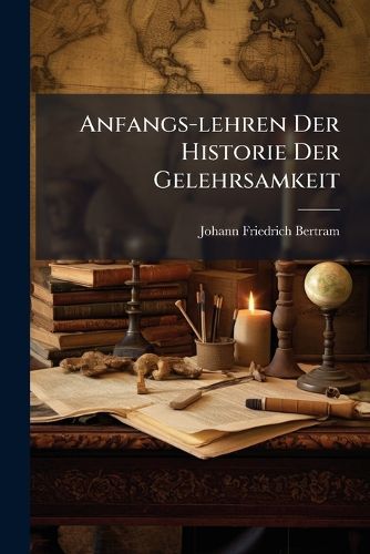 Cover image for Anfangs-lehren Der Historie Der Gelehrsamkeit