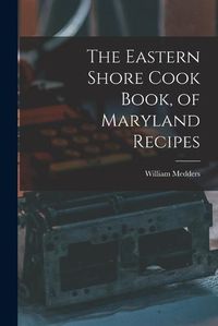 Cover image for The Eastern Shore Cook Book, of Maryland Recipes