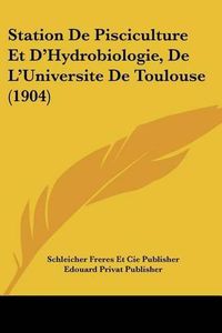 Cover image for Station de Pisciculture Et D'Hydrobiologie, de L'Universite de Toulouse (1904)