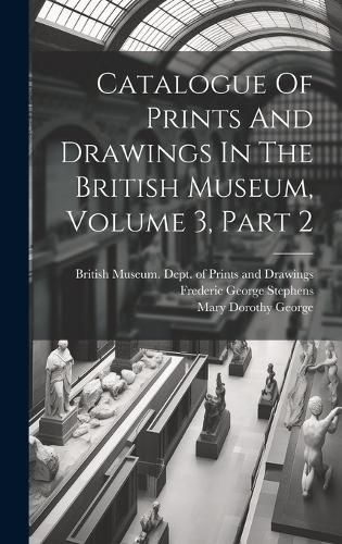 Cover image for Catalogue Of Prints And Drawings In The British Museum, Volume 3, Part 2