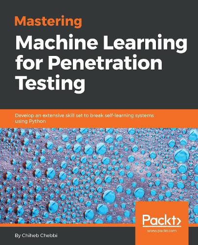 Cover image for Mastering Machine Learning for Penetration Testing: Develop an extensive skill set to break self-learning systems using Python