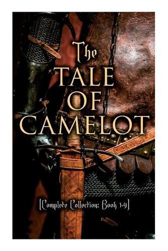 Cover image for The Tale of Camelot (Complete Collection: Book 1-4): King Arthur and His Knights, The Champions of the Round Table, Sir Launcelot and His Companions, The Story of the Grail