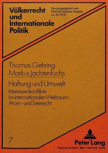 Haftung Und Umwelt: Interessenkonflikte Im Internationalen Weltraum-, Atom- Und Seerecht