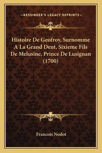 Cover image for Histoire de Geofroy, Surnomme a la Grand Dent, Sixieme Fils de Melusine, Prince de Lusignan (1700)