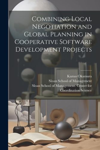 Cover image for Combining Local Negotiation and Global Planning in Cooperative Software Development Projects