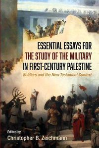 Cover image for Essential Essays for the Study of the Military in First-Century Palestine: Soldiers and the New Testament Context