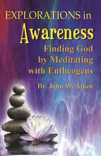 Cover image for Explorations in Awareness: Finding God by Meditating with Entheogens