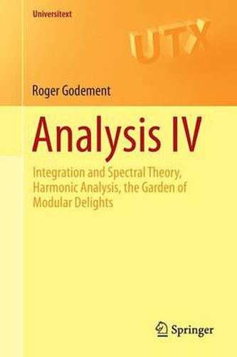 Cover image for Analysis IV: Integration and Spectral Theory, Harmonic Analysis, the Garden of Modular Delights