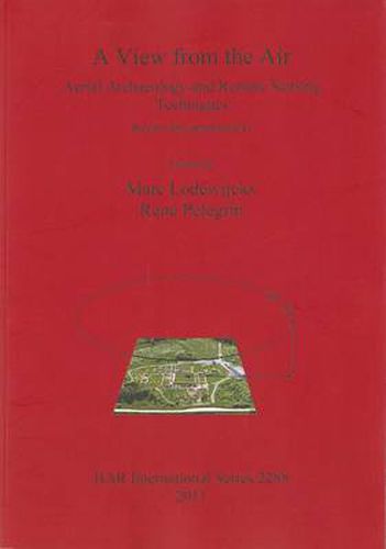 A View from the: Air Aerial Archaeology and Remote Sensing Techniques: Aerial Archaeology and Remote Sensing Techniques. Results and opportunities