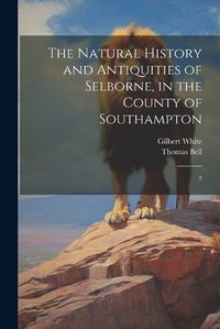 Cover image for The Natural History and Antiquities of Selborne, in the County of Southampton