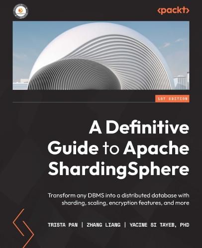 Cover image for A Definitive Guide to Apache ShardingSphere: Transform any DBMS into a distributed database with sharding, scaling, encryption features, and more