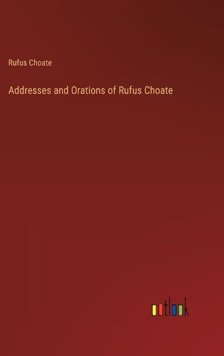 Addresses and Orations of Rufus Choate