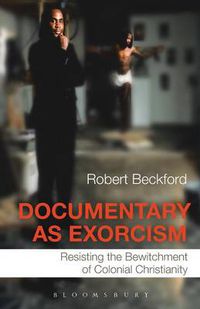 Cover image for Documentary as Exorcism: Resisting the Bewitchment of Colonial Christianity