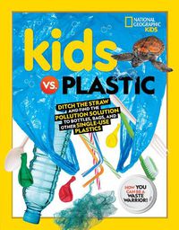 Cover image for Kids vs. Plastic: Ditch the Straw and Find the Pollution Solution to Bottles, Bags, and Other Single-Use Plastics