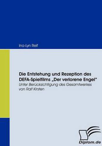 Cover image for Die Entstehung und Rezeption des DEFA-Spielfilms Der Verlorene Engel: Unter Berucksichtigung des Gesamtwerkes von Ralf Kirsten