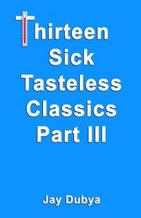 Cover image for Thirteen Sick Tasteless Classics, Part III