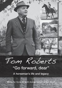 Cover image for Tom Roberts  Go forward, dear: A horseman's life and legacy