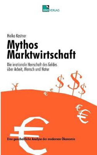 Cover image for Mythos Marktwirtschaft Die irrationale Herrschaft des Geldes uber Mensch, Arbeit und Natur: Eine ganzheitliche Analyse der modernen OEkonomie