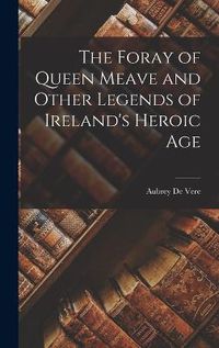 Cover image for The Foray of Queen Meave and Other Legends of Ireland's Heroic Age