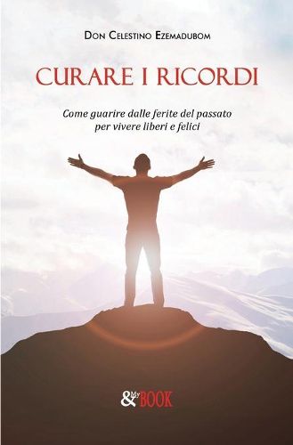 Cover image for Curare i ricordi. Come guarire dalle ferite del passato per vivere liberi e felici