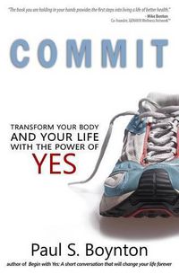 Cover image for Commit: Transform Your Body and Your Life With the Power of Yes