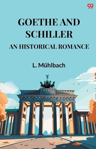 Cover image for Goethe And SchillerAn Historical Romance (Edition1)