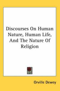 Cover image for Discourses on Human Nature, Human Life, and the Nature of Religion