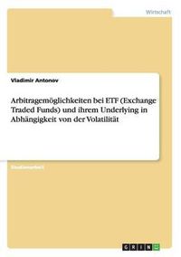 Cover image for Arbitragemoglichkeiten Bei Etf (Exchange Traded Funds) Und Ihrem Underlying in Abhangigkeit Von Der Volatilitat