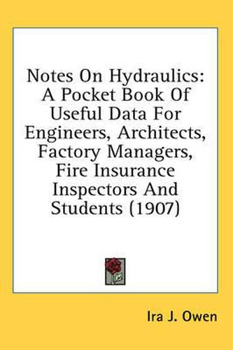 Cover image for Notes on Hydraulics: A Pocket Book of Useful Data for Engineers, Architects, Factory Managers, Fire Insurance Inspectors and Students (1907)